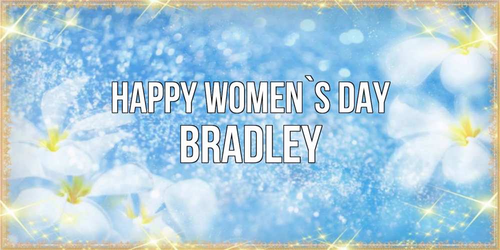 Greetings card с именем, Bradley happy women`s day международный женский день Greetings with text for free download 